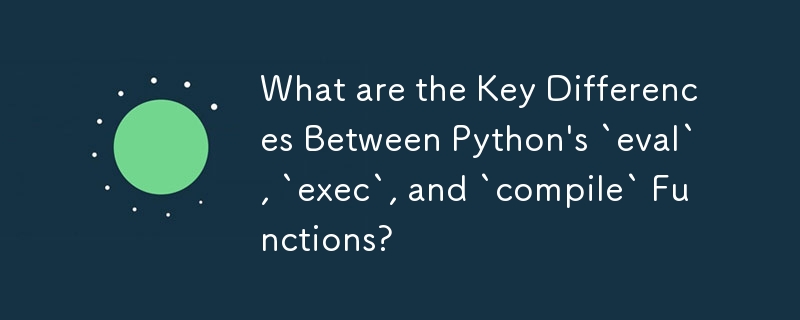 What are the Key Differences Between Python's `eval`, `exec`, and `compile` Functions?