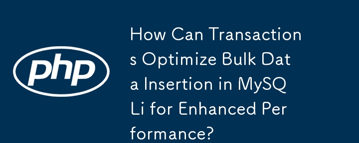 How Can Transactions Optimize Bulk Data Insertion in MySQLi for Enhanced Performance?
