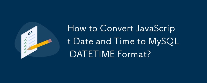 How to Convert JavaScript Date and Time to MySQL DATETIME Format?
