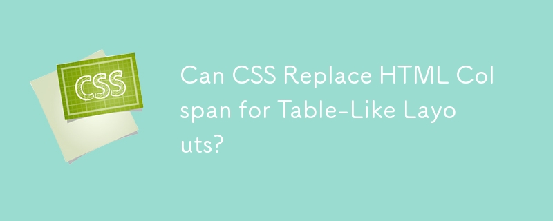 Can CSS Replace HTML Colspan for Table-Like Layouts?
