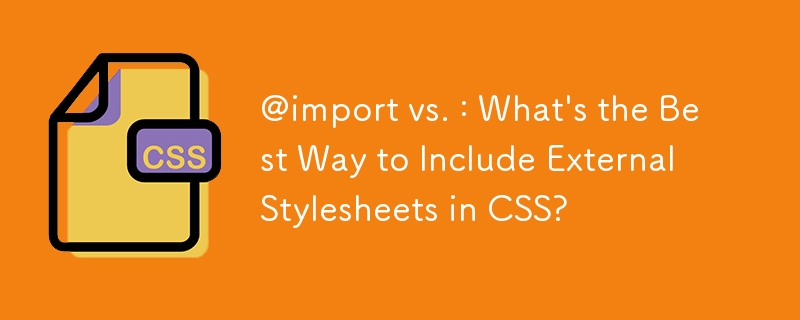 @import vs. : What's the Best Way to Include External Stylesheets in CSS?
