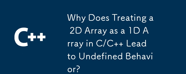 Why Does Treating a 2D Array as a 1D Array in C/C   Lead to Undefined Behavior?
