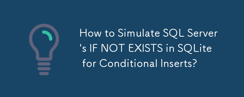 How to Simulate SQL Server's IF NOT EXISTS in SQLite for Conditional Inserts?
