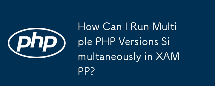 How Can I Run Multiple PHP Versions Simultaneously in XAMPP?
