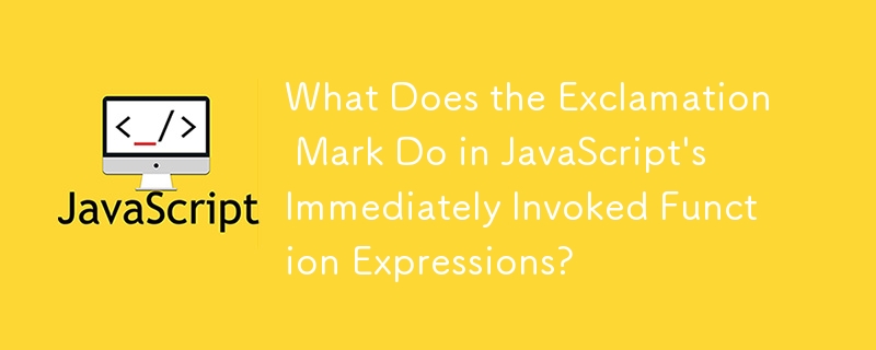 What Does the Exclamation Mark Do in JavaScript's Immediately Invoked Function Expressions?
