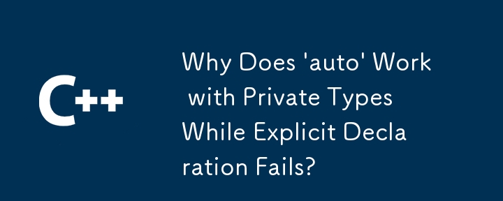 Why Does 'auto' Work with Private Types While Explicit Declaration Fails?
