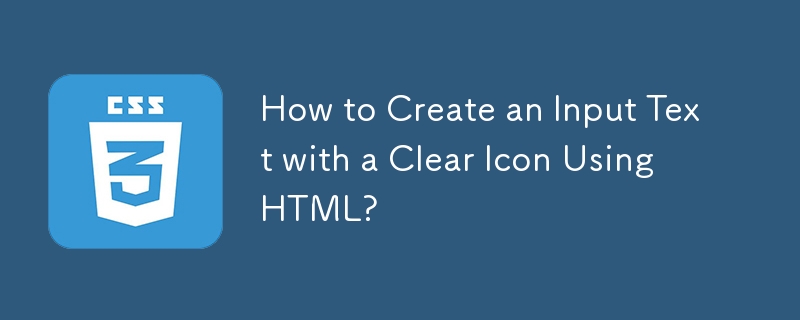 How to Create an Input Text with a Clear Icon Using HTML?
