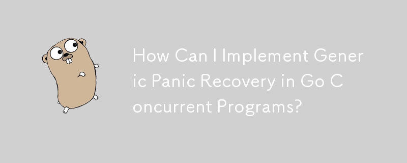 How Can I Implement Generic Panic Recovery in Go Concurrent Programs?