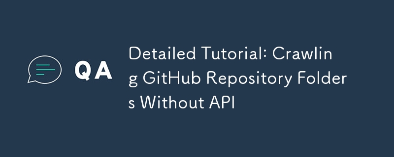 Detailed Tutorial: Crawling GitHub Repository Folders Without API