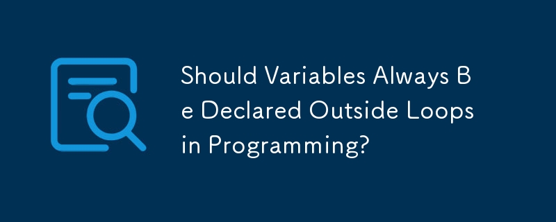 Should Variables Always Be Declared Outside Loops in Programming?
