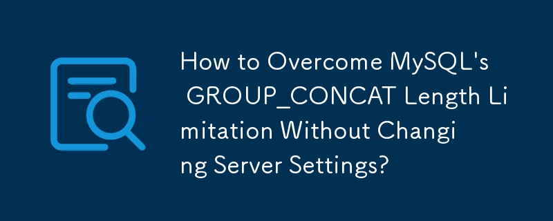 How to Overcome MySQL's GROUP_CONCAT Length Limitation Without Changing Server Settings?
