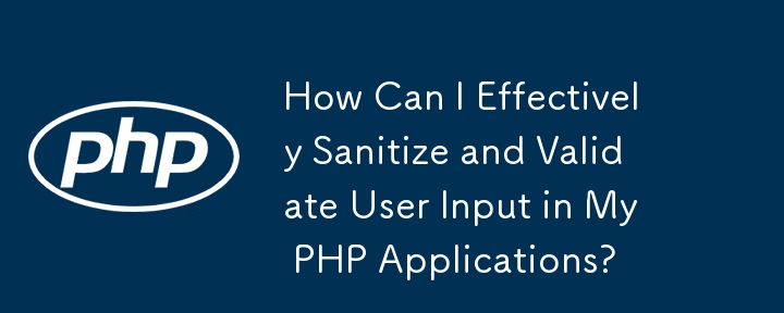 How Can I Effectively Sanitize and Validate User Input in My PHP ...