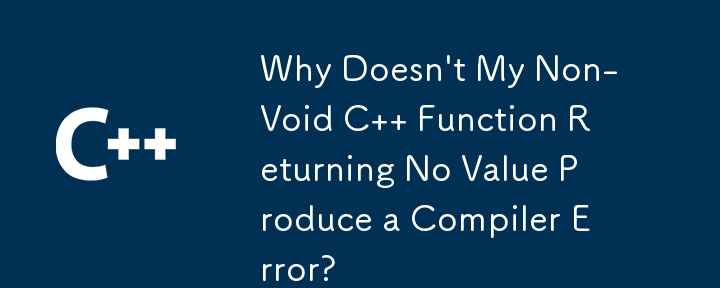 Why Doesn't My Non-Void C   Function Returning No Value Produce a Compiler Error?
