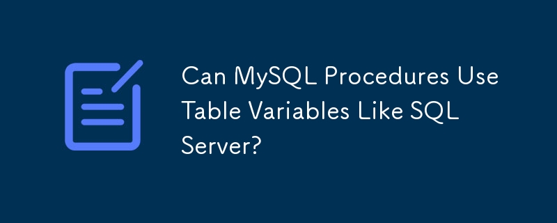 Can MySQL Procedures Use Table Variables Like SQL Server?-Mysql ...