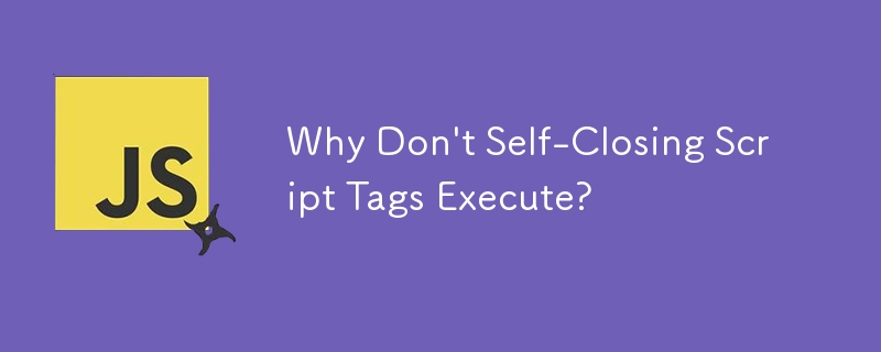 Why Don't Self-Closing Script Tags Execute?
