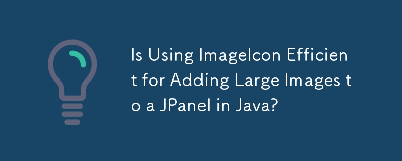 Is Using ImageIcon Efficient for Adding Large Images to a JPanel in Java?

