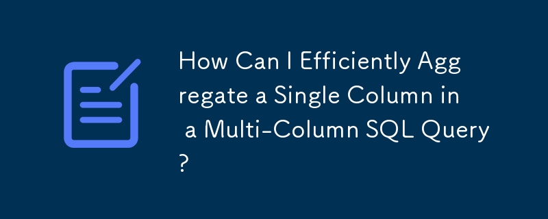 How Can I Efficiently Aggregate a Single Column in a Multi-Column SQL Query?
