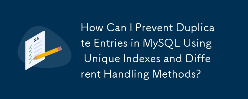How Can I Prevent Duplicate Entries in MySQL Using Unique Indexes and Different Handling Methods?
