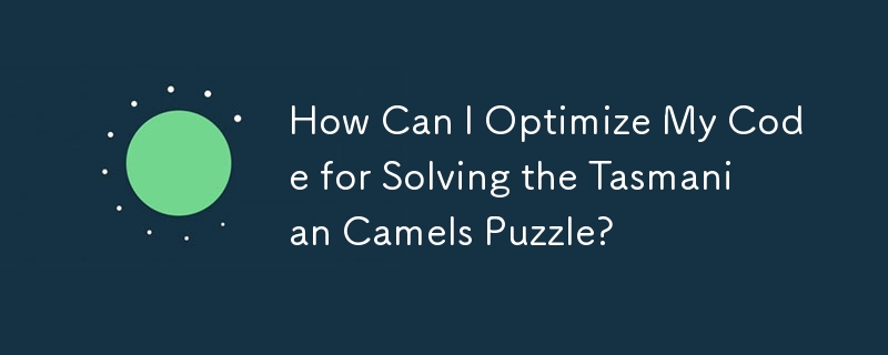 How Can I Optimize My Code for Solving the Tasmanian Camels Puzzle?