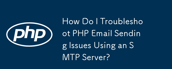 How Do I Troubleshoot PHP Email Sending Issues Using an SMTP Server?
