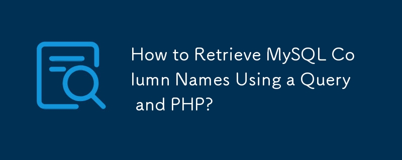 How to Retrieve MySQL Column Names Using a Query and PHP?-Mysql ...