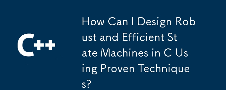 How Can I Design Robust and Efficient State Machines in C Using Proven Techniques?
