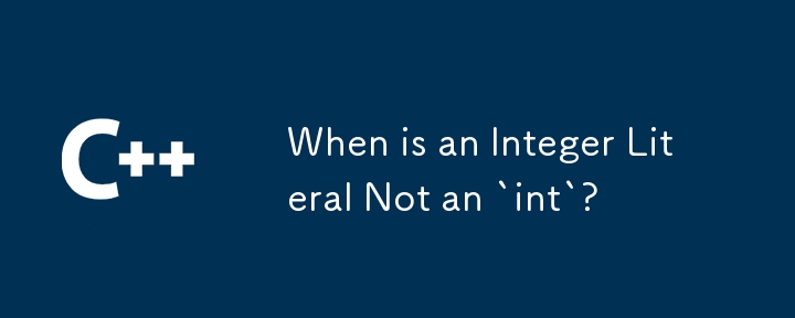 When is an Integer Literal Not an `int`?
