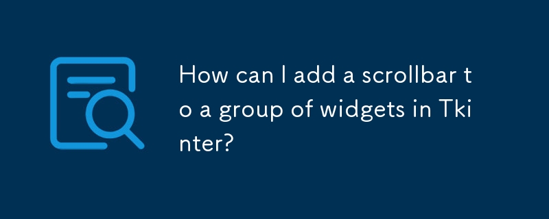 How can I add a scrollbar to a group of widgets in Tkinter?