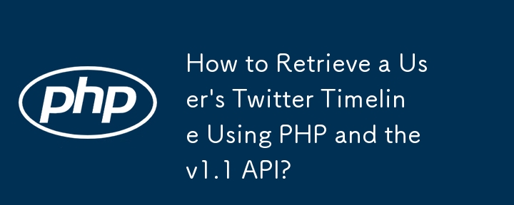 How to Retrieve a User's Twitter Timeline Using PHP and the v1.1 API?
