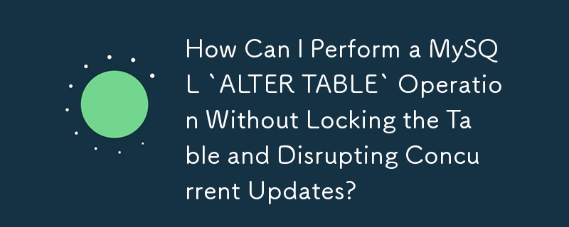 How Can I Perform a MySQL `ALTER TABLE` Operation Without Locking the Table and Disrupting Concurrent Updates?
