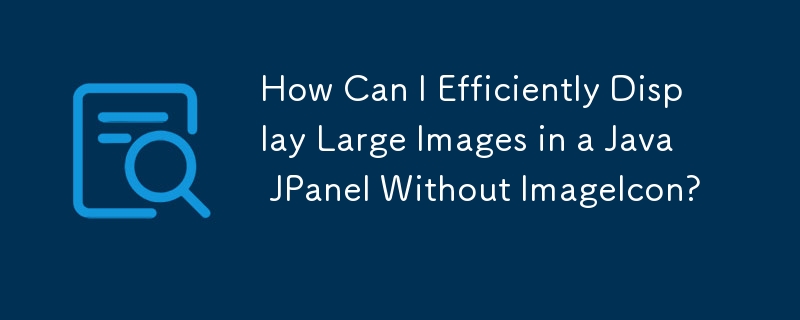 How Can I Efficiently Display Large Images in a Java JPanel Without ImageIcon?