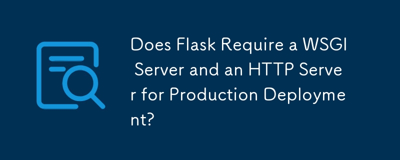 Does Flask Require a WSGI Server and an HTTP Server for Production Deployment?
