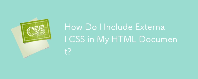 How Do I Include External CSS in My HTML Document?