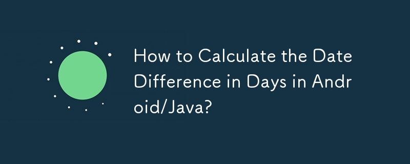 How to Calculate the Date Difference in Days in Android/Java?
