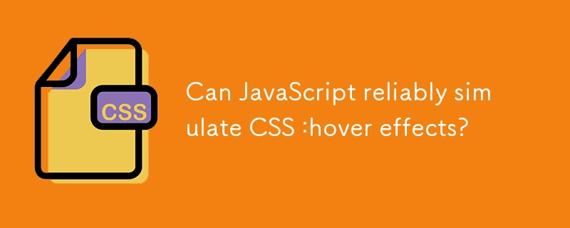 Can JavaScript reliably simulate CSS :hover effects?
