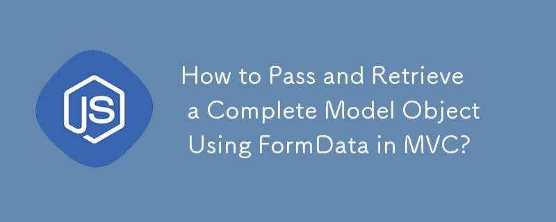 How to Pass and Retrieve a Complete Model Object Using FormData in MVC?