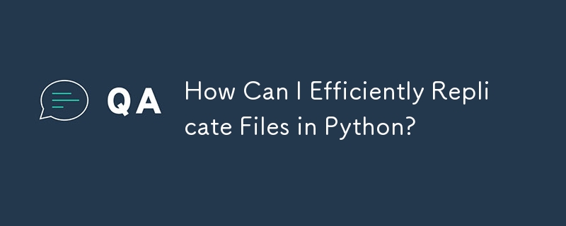 How Can I Efficiently Replicate Files in Python?
