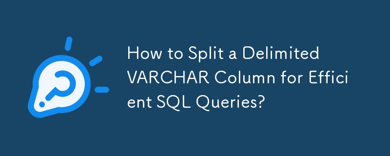 How to Split a Delimited VARCHAR Column for Efficient SQL Queries ...