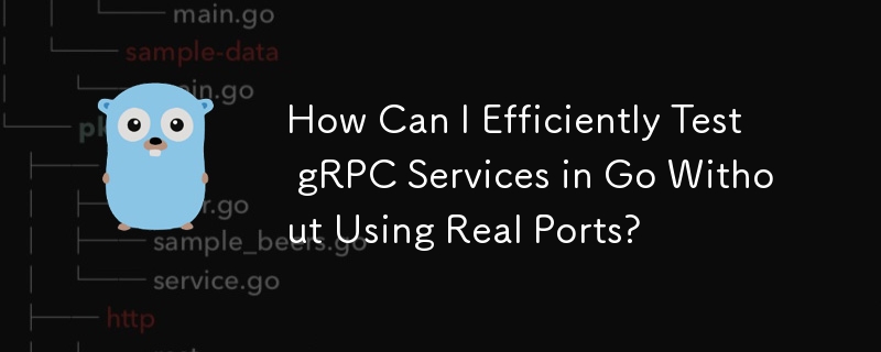 How Can I Efficiently Test gRPC Services in Go Without Using Real Ports?
