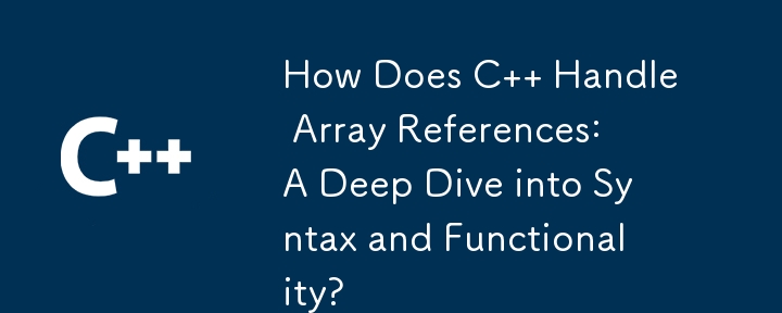How Does C   Handle Array References: A Deep Dive into Syntax and Functionality?

