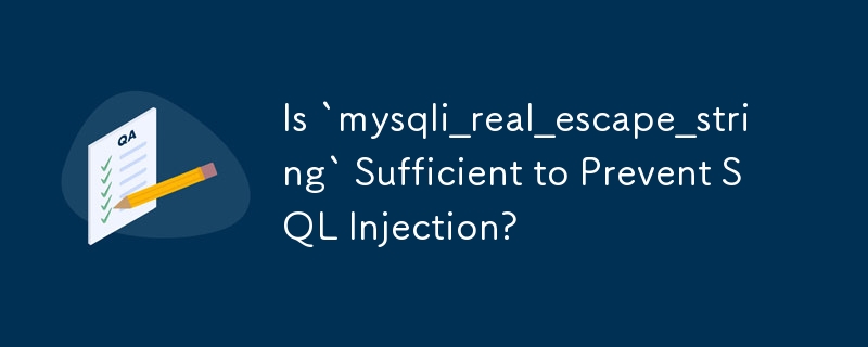Is `mysqli_real_escape_string` Sufficient to Prevent SQL Injection?
