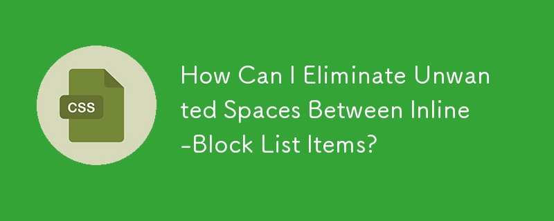 How Can I Eliminate Unwanted Spaces Between Inline-Block List Items?
