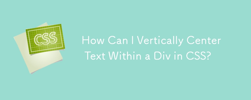 How Can I Vertically Center Text Within a Div in CSS?
