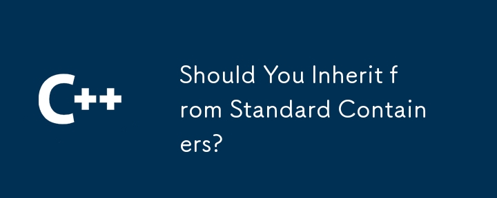 Should You Inherit from Standard Containers?
