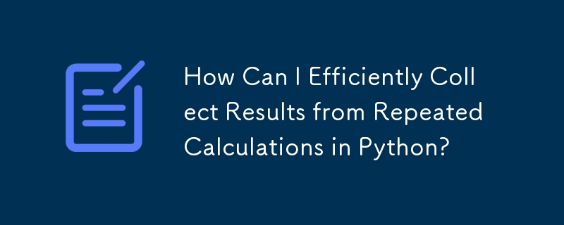 How Can I Efficiently Collect Results from Repeated Calculations in Python?
