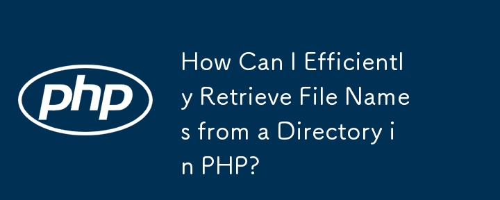 How Can I Efficiently Retrieve File Names from a Directory in PHP?
