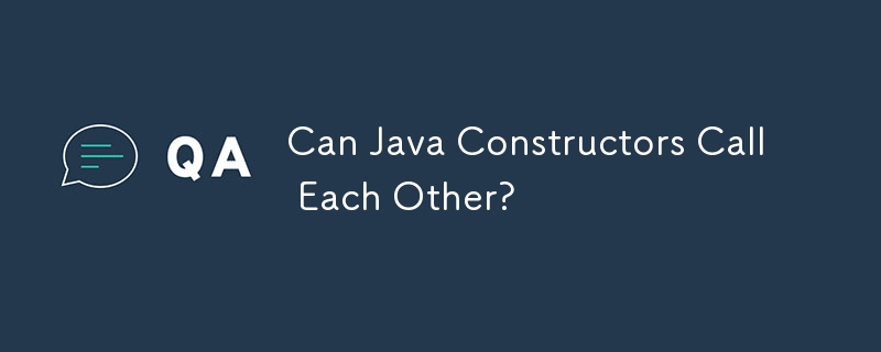 Can Java Constructors Call Each Other?
