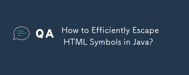 How to Efficiently Escape HTML Symbols in Java?
