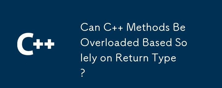 Can C   Methods Be Overloaded Based Solely on Return Type?

