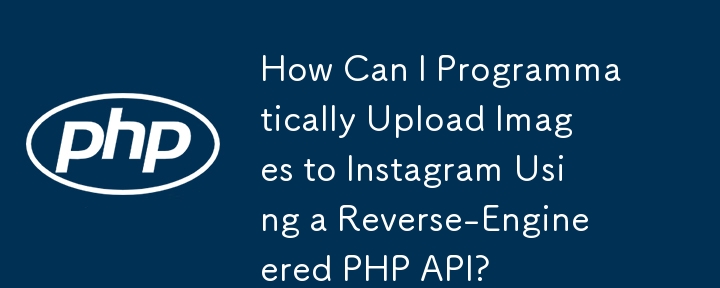 How Can I Programmatically Upload Images to Instagram Using a Reverse-Engineered PHP API?